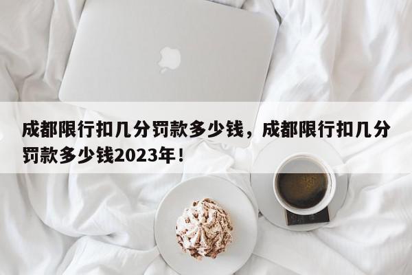 成都限行扣几分罚款多少钱，成都限行扣几分罚款多少钱2023年！-第1张图片-我家生活百科