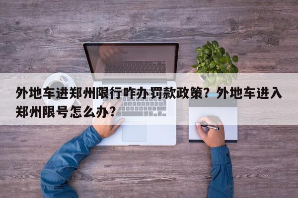 外地车进郑州限行咋办罚款政策？外地车进入郑州限号怎么办？-第1张图片-我家生活百科