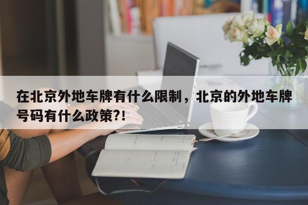 在北京外地车牌有什么限制，北京的外地车牌号码有什么政策?！-第1张图片-我家生活百科