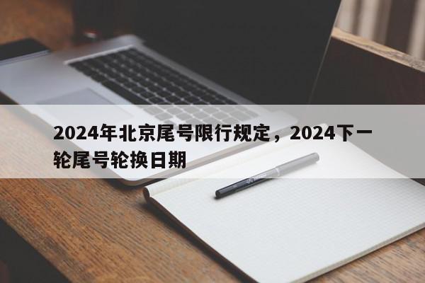 2024年北京尾号限行规定,2024下一轮尾号轮换日期-第1张图片-我家生活百科 2024年北京尾号限行规定,2024下一轮尾号轮换日期-第1张图片-我家生活百科