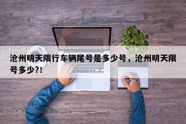 沧州明天限行车辆尾号是多少号，沧州明天限号多少?！-第1张图片-我家生活百科