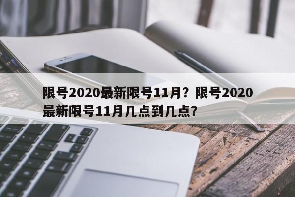 限号2020最新限号11月？限号2020最新限号11月几点到几点？-第1张图片-我家生活百科