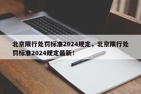 北京限行处罚标准2024规定，北京限行处罚标准2024规定最新！-第1张图片-我家生活百科