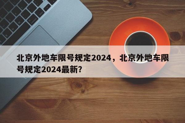 北京外地车限号规定2024，北京外地车限号规定2024最新？-第1张图片-我家生活百科