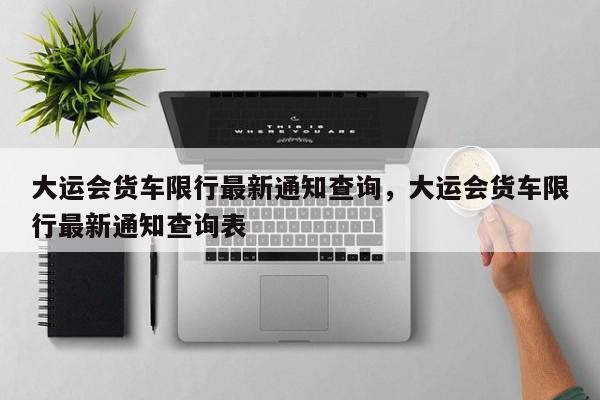 大运会货车限行最新通知查询，大运会货车限行最新通知查询表-第1张图片-我家生活百科