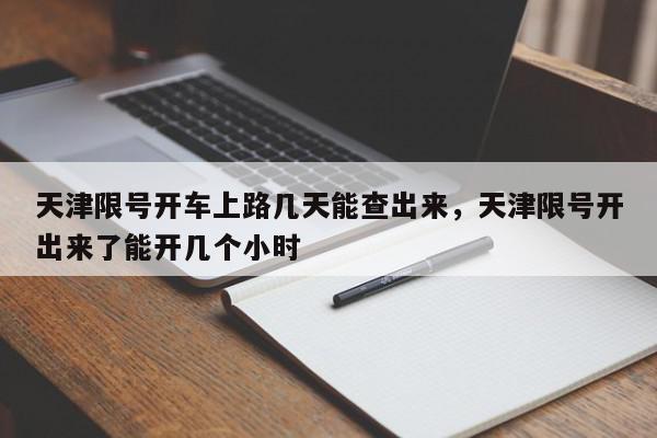 天津限号开车上路几天能查出来，天津限号开出来了能开几个小时-第1张图片-我家生活百科