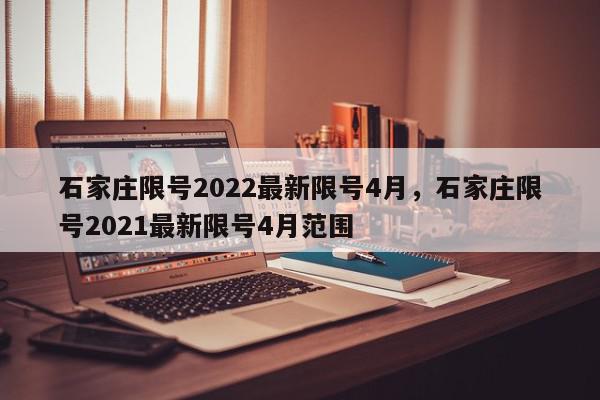 石家庄限号2022最新限号4月，石家庄限号2021最新限号4月范围-第1张图片-我家生活百科