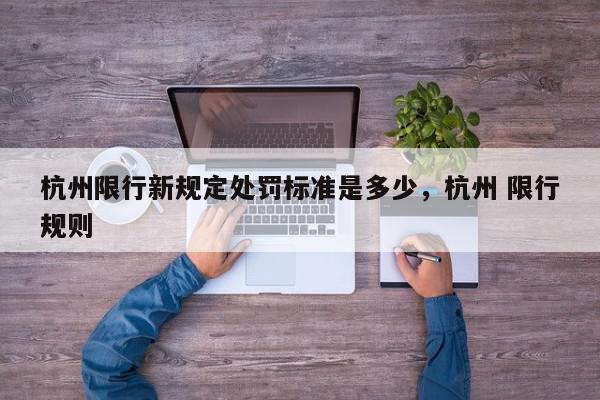 杭州限行新规定处罚标准是多少，杭州 限行规则-第1张图片-我家生活百科