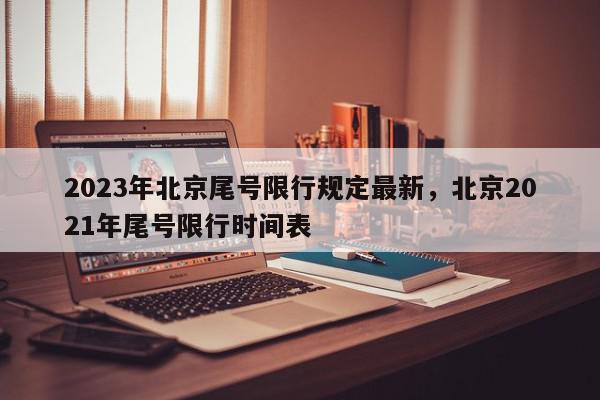2023年北京尾号限行规定最新，北京2021年尾号限行时间表-第1张图片-我家生活百科
