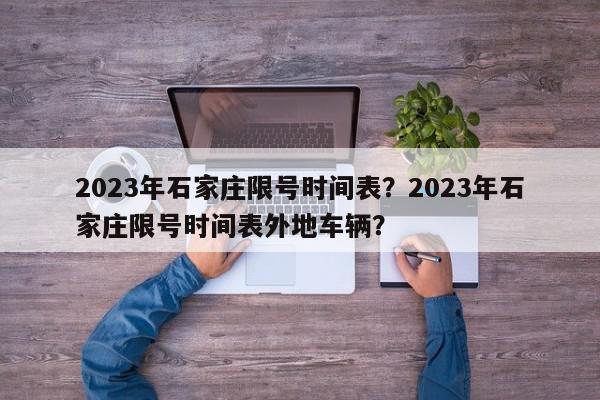 2023年石家庄限号时间表？2023年石家庄限号时间表外地车辆？-第1张图片-我家生活百科