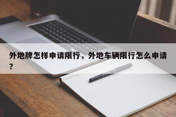 外地牌怎样申请限行，外地车辆限行怎么申请？-第1张图片-我家生活百科