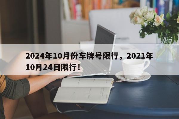 2024年10月份车牌号限行，2021年10月24日限行！-第1张图片-我家生活百科