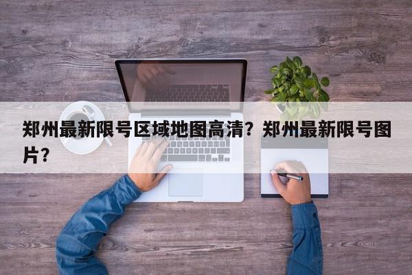 郑州最新限号区域地图高清？郑州最新限号图片？-第1张图片-我家生活百科