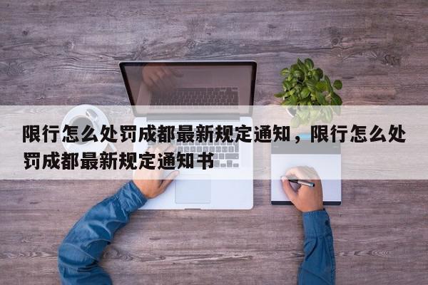 限行怎么处罚成都最新规定通知，限行怎么处罚成都最新规定通知书-第1张图片-我家生活百科