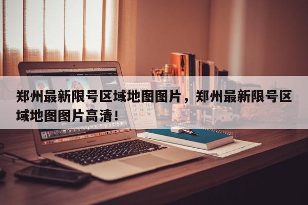 郑州最新限号区域地图图片，郑州最新限号区域地图图片高清！-第1张图片-我家生活百科