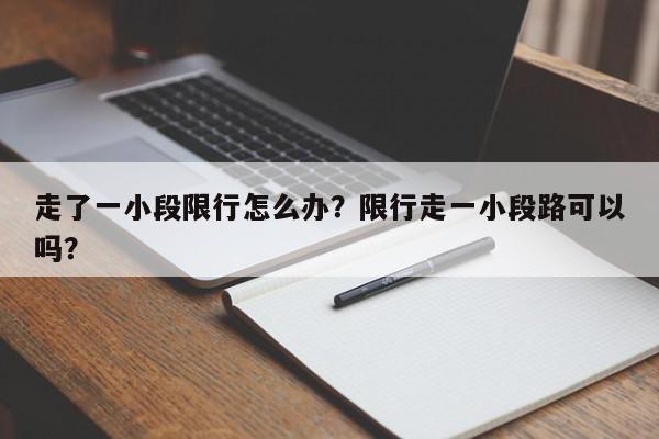 走了一小段限行怎么办？限行走一小段路可以吗？-第1张图片-我家生活百科