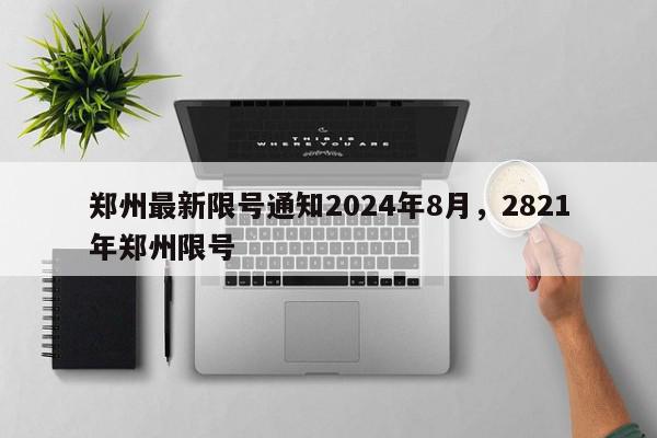 郑州最新限号通知2024年8月，2821年郑州限号-第1张图片-我家生活百科