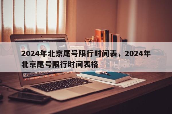 2024年北京尾号限行时间表，2024年北京尾号限行时间表格-第1张图片-我家生活百科