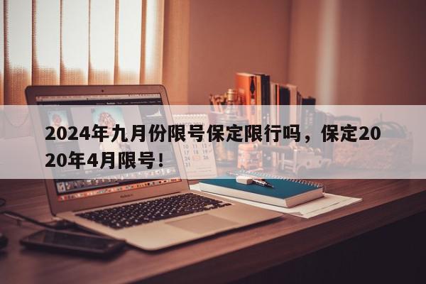 2024年九月份限号保定限行吗，保定2020年4月限号！-第1张图片-我家生活百科