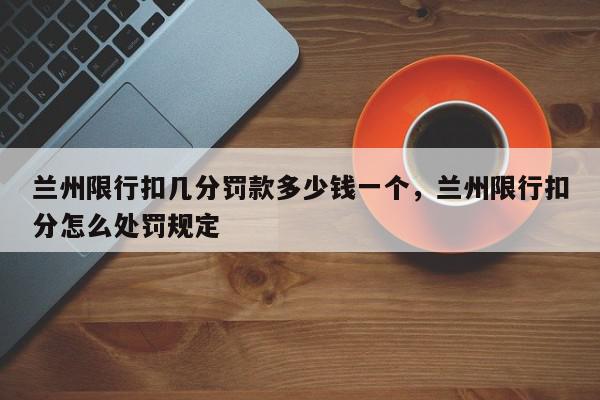兰州限行扣几分罚款多少钱一个，兰州限行扣分怎么处罚规定-第1张图片-我家生活百科