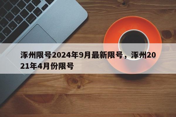 涿州限号2024年9月最新限号,涿州2021年4月份限号-第1张图片-我家生活百科 涿州限号2024年9月最新限号,涿州2021年4月份限号-第1张图片-我家生活百科