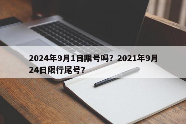 2024年9月1日限号吗？2021年9月24日限行尾号？-第1张图片-我家生活百科