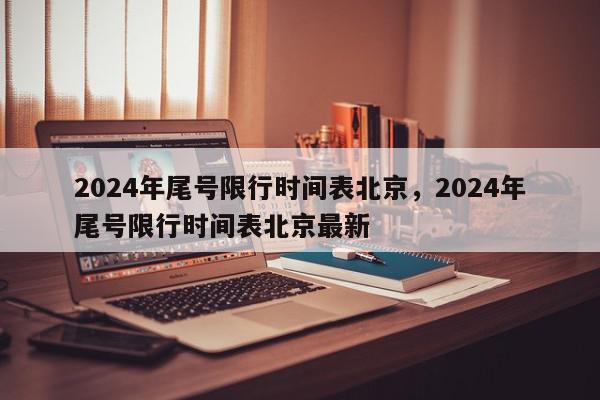 2024年尾号限行时间表北京,2024年尾号限行时间表北京最新-第1张图片-我家生活百科 2024年尾号限行时间表北京,2024年尾号限行时间表北京最新-第1张图片-我家生活百科