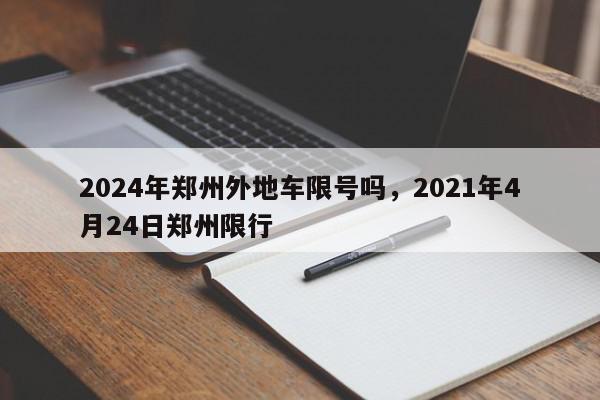 2024年郑州外地车限号吗,2021年4月24日郑州限行-第1张图片-我家生活百科 2024年郑州外地车限号吗,2021年4月24日郑州限行-第1张图片-我家生活百科