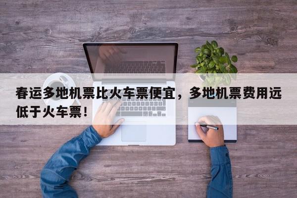 春运多地机票比火车票便宜，多地机票费用远低于火车票！-第1张图片-我家生活百科