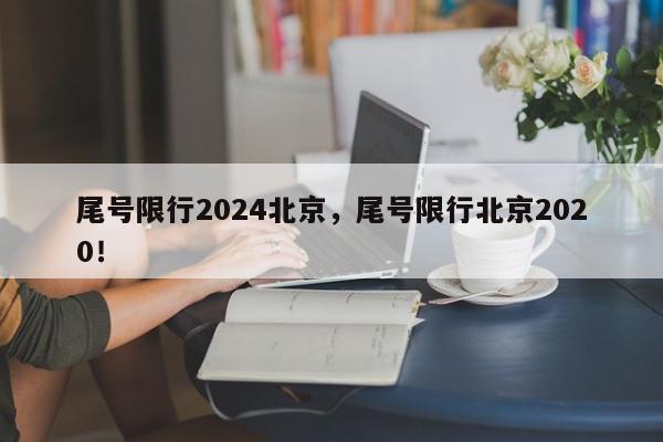 尾号限行2024北京,尾号限行北京2020!-第1张图片-我家生活百科 尾号限行2024北京,尾号限行北京2020!-第1张图片-我家生活百科