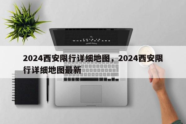 2024西安限行详细地图,2024西安限行详细地图最新-第1张图片-我家生活百科 2024西安限行详细地图,2024西安限行详细地图最新-第1张图片-我家生活百科