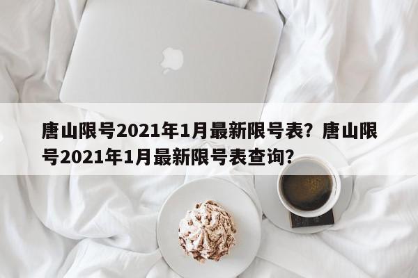 唐山限号2021年1月最新限号表？唐山限号2021年1月最新限号表查询？-第1张图片-我家生活百科