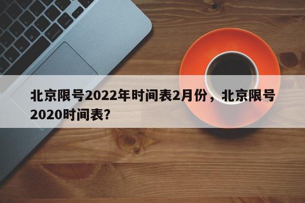 北京限号2022年时间表2月份，北京限号2020时间表？-第1张图片-我家生活百科