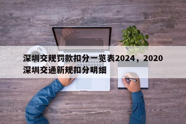 深圳交规罚款扣分一览表2024，2020深圳交通新规扣分明细-第1张图片-我家生活百科