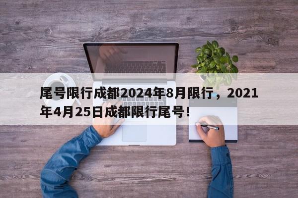 尾号限行成都2024年8月限行,2021年4月25日成都限行尾号!-第1张图片-我家生活百科 尾号限行成都2024年8月限行,2021年4月25日成都限行尾号!-第1张图片-我家生活百科
