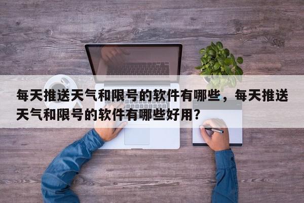 每天推送天气和限号的软件有哪些,每天推送天气和限号的软件有哪些好用?-第1张图片-我家生活百科 每天推送天气和限号的软件有哪些,每天推送天气和限号的软件有哪些好用?-第1张图片-我家生活百科