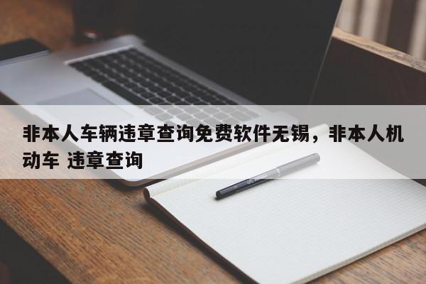 非本人车辆违章查询免费软件无锡，非本人机动车 违章查询-第1张图片-我家生活百科