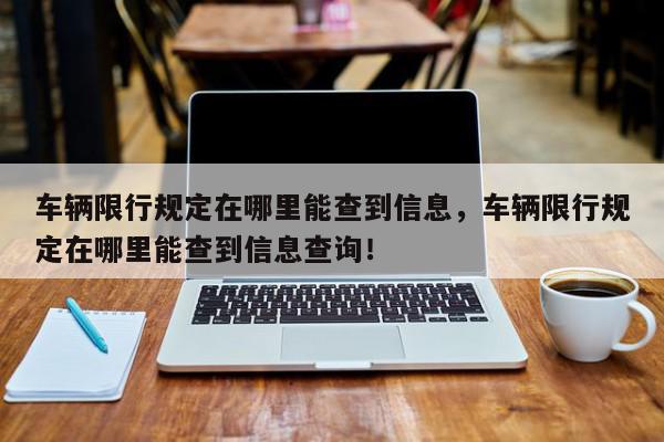 车辆限行规定在哪里能查到信息，车辆限行规定在哪里能查到信息查询！-第1张图片-我家生活百科