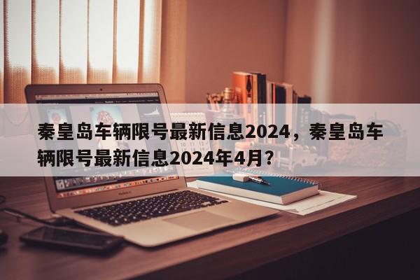 秦皇岛车辆限号最新信息2024，秦皇岛车辆限号最新信息2024年4月？-第1张图片-我家生活百科