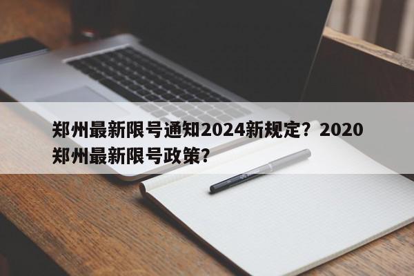 郑州最新限号通知2024新规定？2020郑州最新限号政策？-第1张图片-我家生活百科