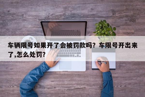 车辆限号如果开了会被罚款吗？车限号开出来了,怎么处罚？-第1张图片-我家生活百科