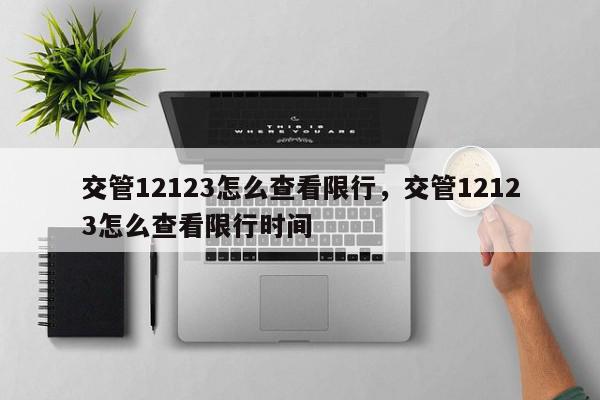交管12123怎么查看限行，交管12123怎么查看限行时间-第1张图片-我家生活百科