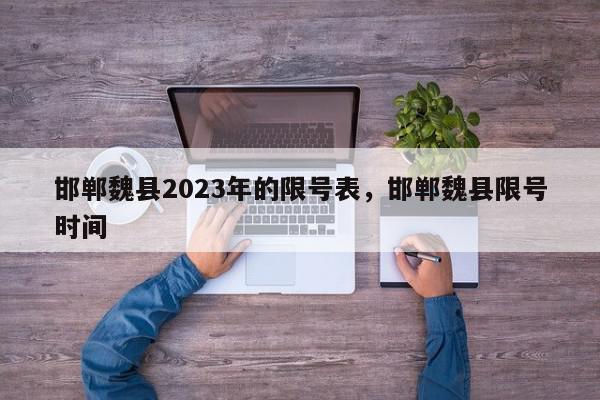 邯郸魏县2023年的限号表，邯郸魏县限号时间-第1张图片-我家生活百科