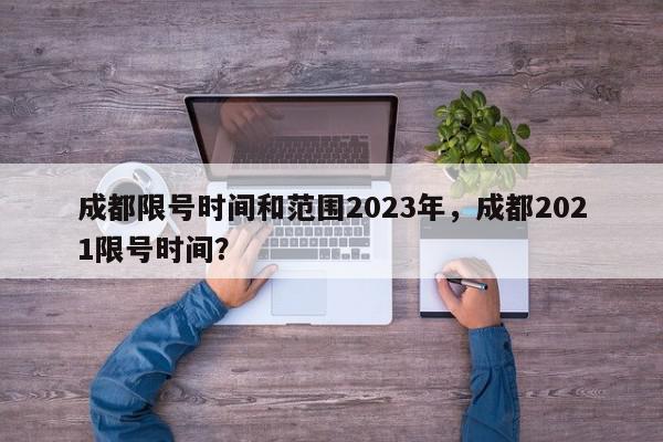 成都限号时间和范围2023年,成都2021限号时间?-第1张图片-我家生活百科 成都限号时间和范围2023年,成都2021限号时间?-第1张图片-我家生活百科