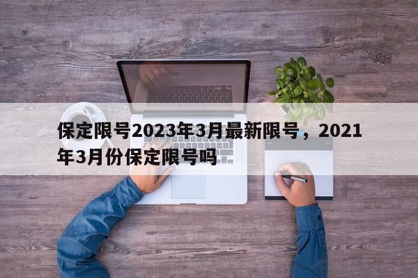 保定限号2023年3月最新限号,2021年3月份保定限号吗-第1张图片-我家生活百科 保定限号2023年3月最新限号,2021年3月份保定限号吗-第1张图片-我家生活百科