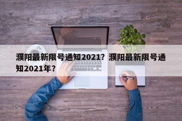 濮阳最新限号通知2021?濮阳最新限号通知2021年?-第1张图片-我家生活百科 濮阳最新限号通知2021?濮阳最新限号通知2021年?-第1张图片-我家生活百科