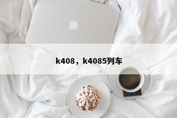 k408，k4085列车-第1张图片-我家生活百科