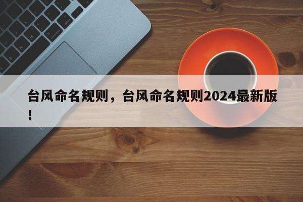 台风命名规则，台风命名规则2024最新版！-第1张图片-我家生活百科