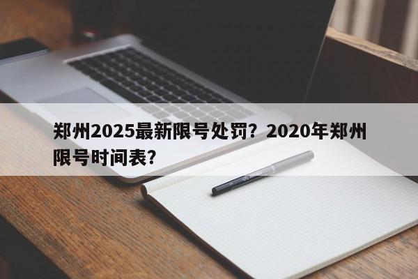 郑州2025最新限号处罚？2020年郑州限号时间表？-第1张图片-我家生活百科