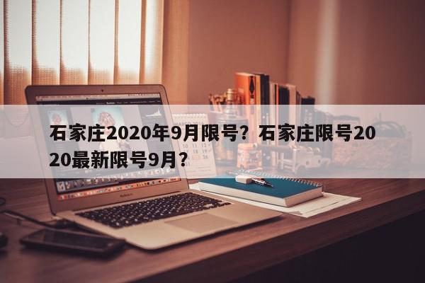 石家庄2020年9月限号？石家庄限号2020最新限号9月？-第1张图片-我家生活百科